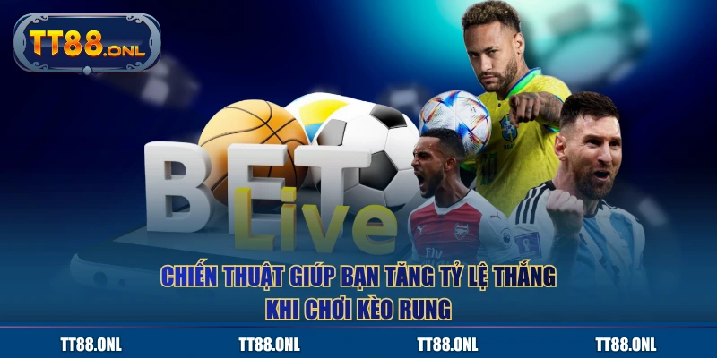 Chiến thuật giúp bạn tăng tỷ lệ thắng khi chơi kèo rung